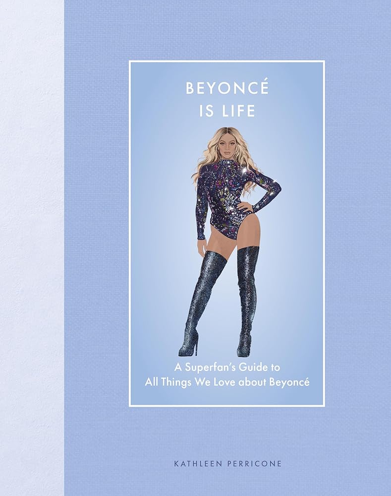 Beyoncé Is Life: A Superfan’s Guide to All Things We Love about Beyoncé (Modern Icons) cover image