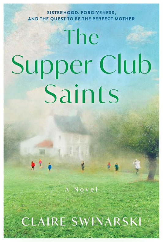 The Supper Club Saints: A Novel of Sisterhood, Forgiveness, and the Complexities of Modern Motherhood cover image