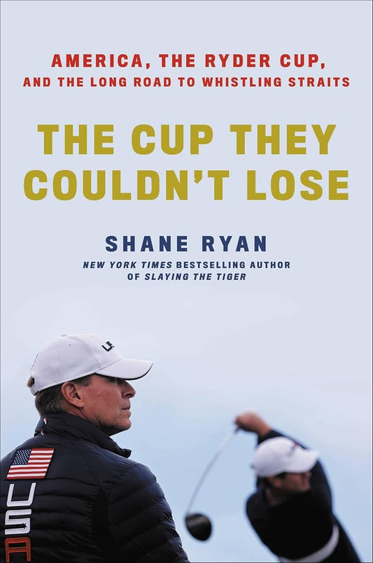 The Cup They Couldn't Lose: America, the Ryder Cup, and the Long Road to Whistling Straits cover image