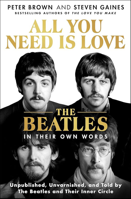 All You Need Is Love: The Beatles in Their Own Words: Unpublished, Unvarnished, and Told by The Beatles and Their Inner Circle cover image