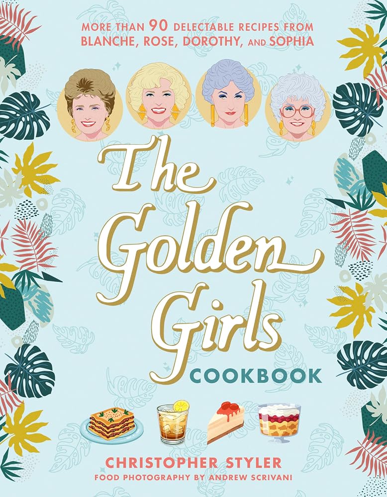 The Golden Girls Cookbook: More than 90 Delectable Recipes from Blanche, Rose, Dorothy, and Sophia (The Golden Girls Life) cover image