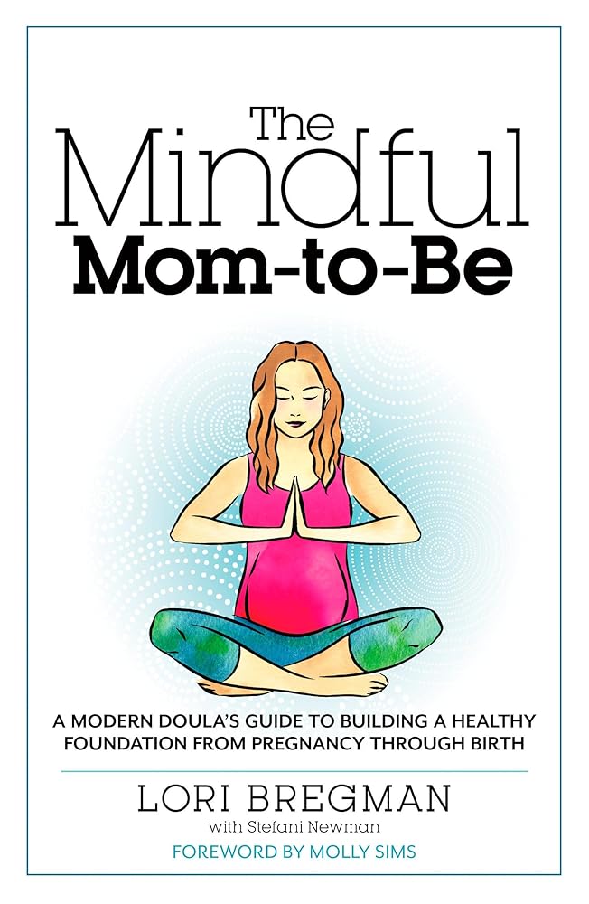 The Mindful Mom-To-Be: A Modern Doula's Guide to Building a Healthy Foundation from Pregnancy Through Birth cover image